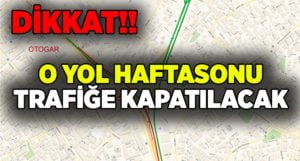 O yol hafta sonu trafiğe kapatılacak!