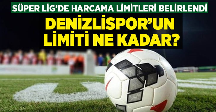 Süper Lig’de harcama limitleri belirlendi.. İşte Denizlispor rakamı!