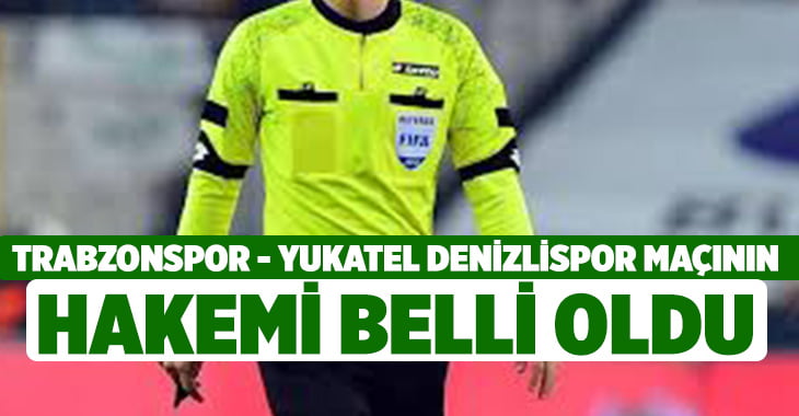 Trabzonspor – Yukatel Denizlispor maçının hakemi belli oldu