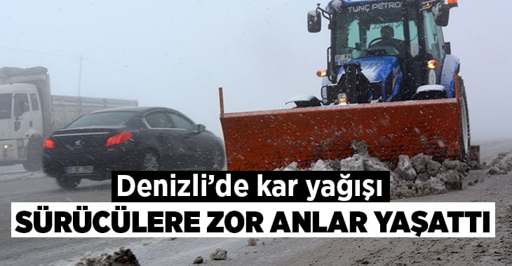 Denizli’de kar yağışı sürücülere zor anlar yaşattı