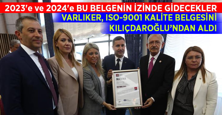 Varlıker, ISO 9001:2015 kalite belgesini Kılıçdaroğlu’ndan aldı