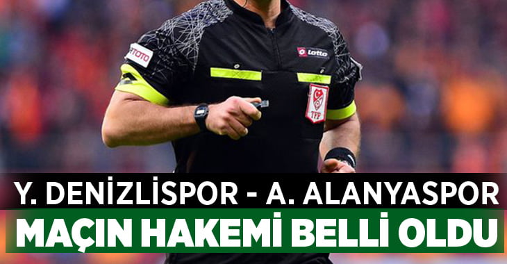 Yukatel Denizlispor  – Aytemiz Alanyaspor maçının hakemi belli oldu