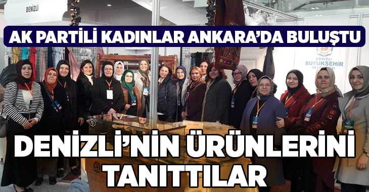 AK Partili kadınlar Ankara’da buluştu Buluşmada, Denizli de vardı