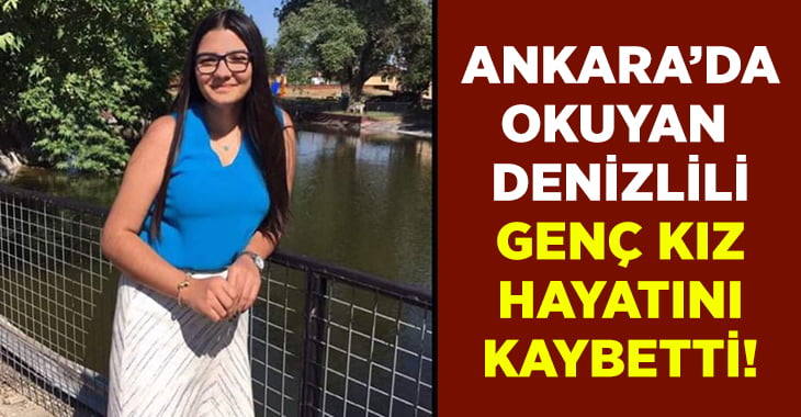 Ankara’da okuyan Denizlili genç kız hayatını kaybetti!