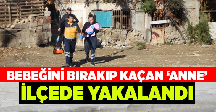 3 aylık bebeğini bırakıp kaçan anne ilçede yakalandı