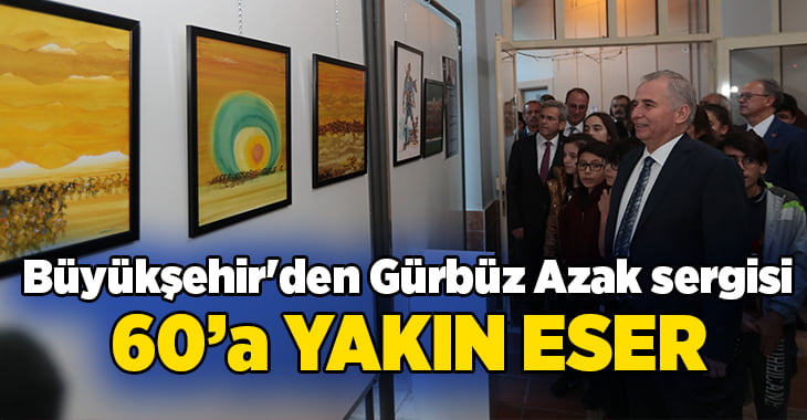 Büyükşehir’den Gürbüz Azak sergisi