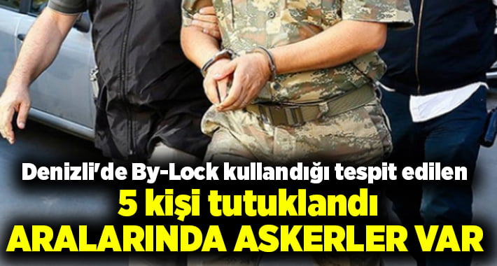 Denizli’de By-Lock kullandığı tespit edilen 5 kişi tutuklandı