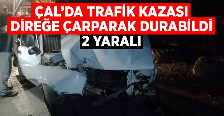 Çal’da trafik kazası: 2 yaralı