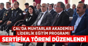 Çal’da Muhtarlar Akademisi Liderlik Eğitim Programı’nda sertifika töreni