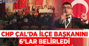 CHP Çal’da ilçe başkanını 6’lar belirledi