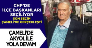 CHP Çameli’de Akyol ile yola devam