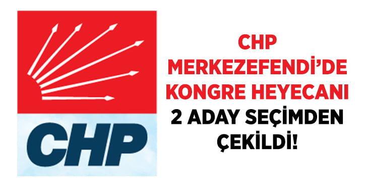 CHP Merkezefendi’de kongre yapıyor! 2 aday yarıştan çekildi