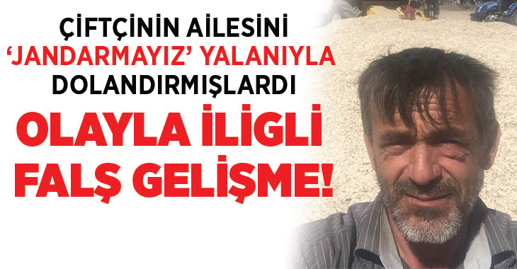 Çiftçinin ailesi dolandırılmıştı, olayla ilgili flaş gelişme