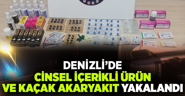 Denizli’de cinsel içerikli ürünler ve kaçak akaryakıt yakalandı