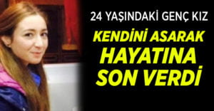 24 yaşındaki Cansu kendini asarak intihar etti