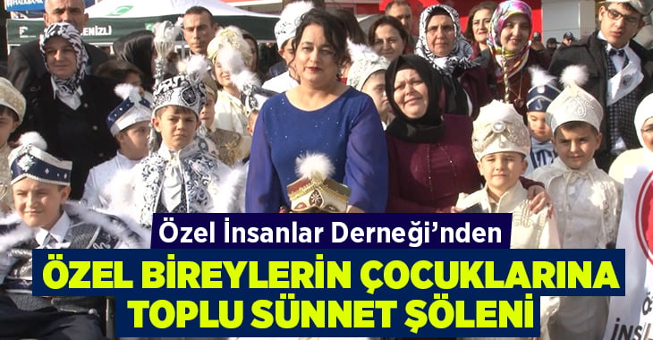 Özel İnsanlar Derneğinden özel bireylerin çocuklarına toplu sünnet şöleni