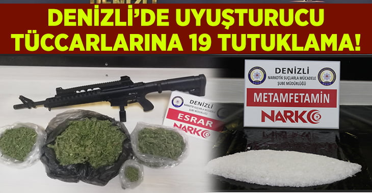 Denizli’de uyuşturucuya 19 tutuklama!