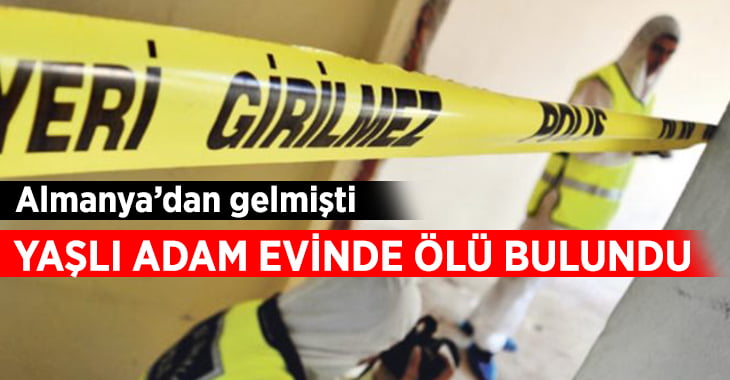 Almanya’dan gelen yaşlı adam evinde ölü bulundu