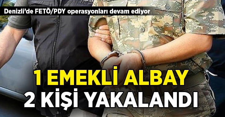 Denizli’de FETÖ/PDY operasyonunda emekli albay yakalandı