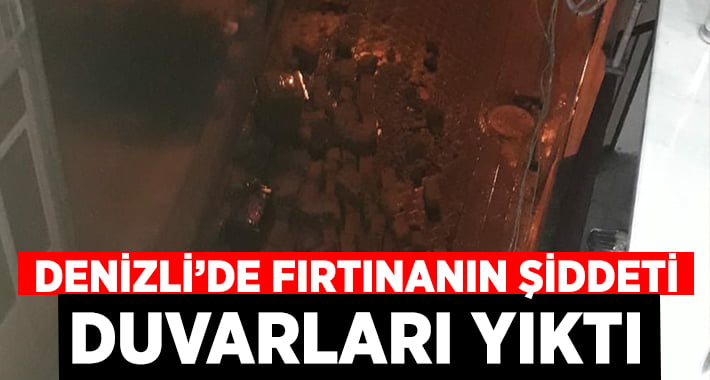 Denizli’de fırtınanın şiddeti duvarları yıktı