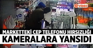 Marketteki cep telefonu hırsızlığı kameralara yansıdı