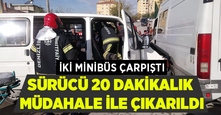 İki minibüsün çarpıştığı kazada, sürücü 20 dakikalık müdahale ile çıkarıldı