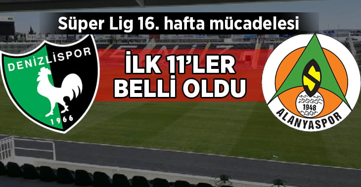 Yukatel Denizlispor – Aytemiz Alanyaspor ilk 11’ler belli oldu