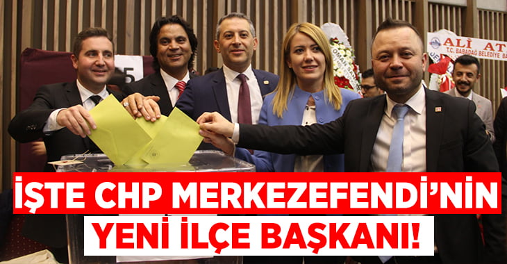 İşte CHP Merkezefendi’nin yeni başkanı!