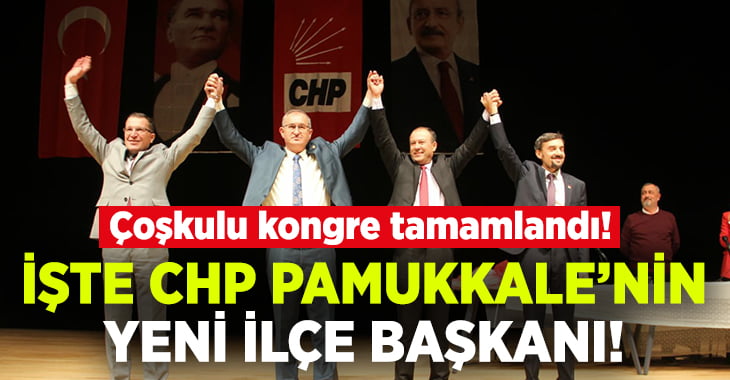 İşte CHP Pamukkale’nin yeni ilçe başkanı!