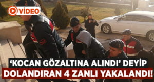 Kocan gözaltına alındı yalanı ile dolandırdılar! 4 kişi yakalandı