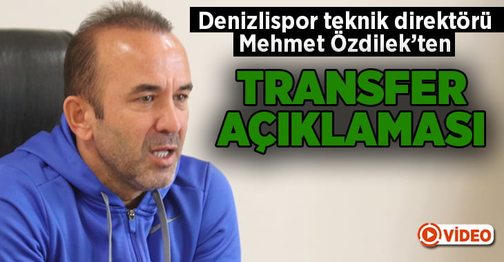 Mehmet Özdilek’ten transfer açıklaması