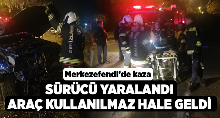 Merkezefendi’de kaza: sürücü yaralandı, araç kullanılmaz hale geldi