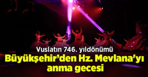 Büyükşehir’den Hz. Mevlana’yı anma gecesi