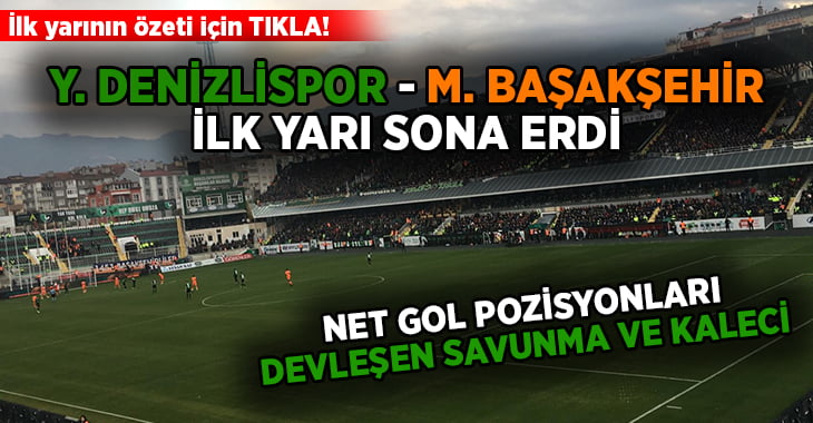 (ÖZET) Yukatel Denizlispor – Medipol Başakşehir ilk yarı sonucu