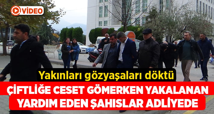 Öldürdüğü şahsı gömmeye çalışırken yakalanan katil zanlısı suç ortağı ile adliyeye sevk edildi