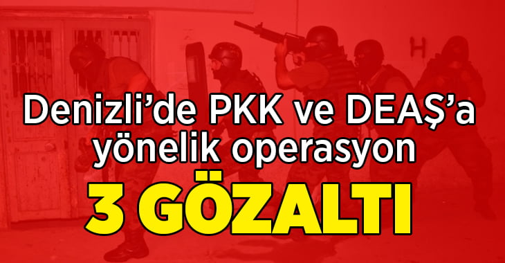 Denizli’de PKK ve DEAŞ’a yönelik operasyon: 3 gözaltı