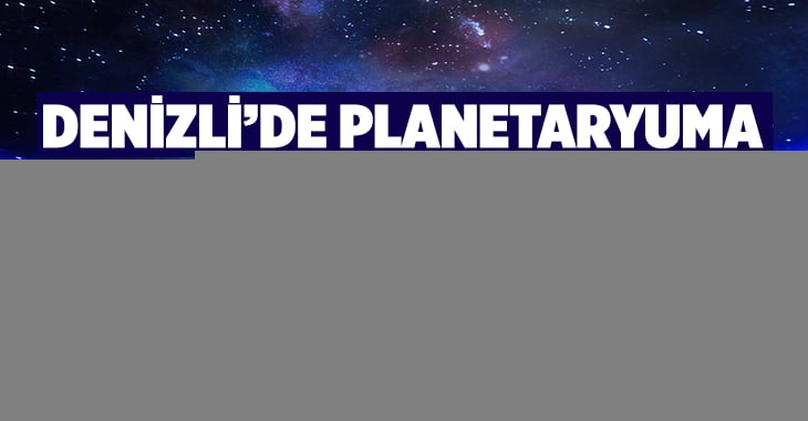 Planetaryum Denizli’de yoğun ilgi görüyor