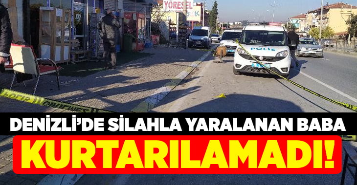 Denizli’de silah yaralanan baba kurtarılamadı