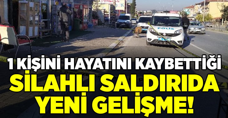 1 kişini hayatını kaybettiği silahlı saldırıda yeni gelişme