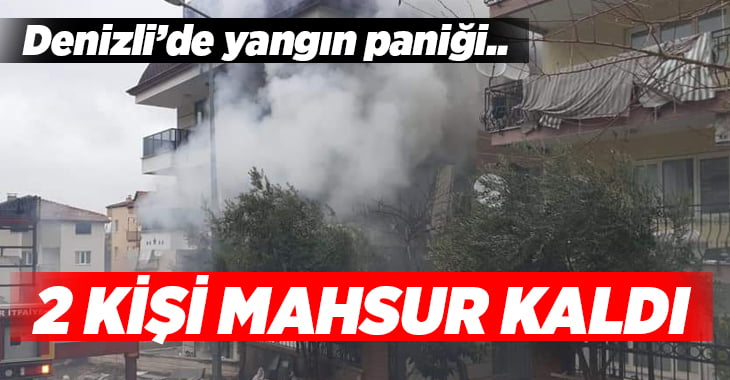 Denizli’de yangın paniği.. 2 kişi mahsur kaldı