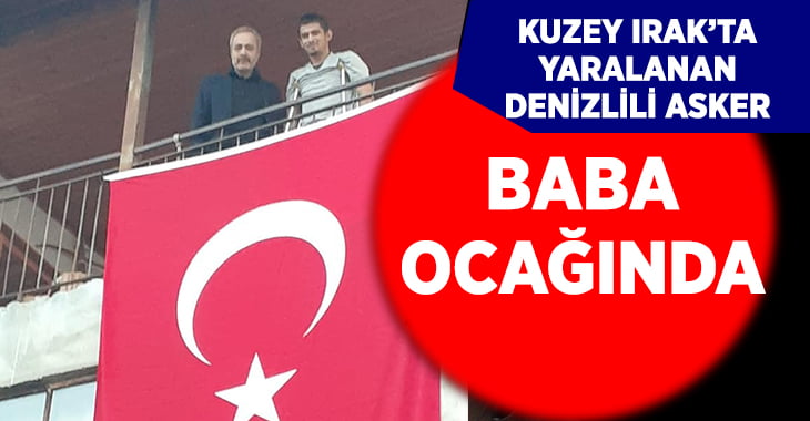 Kuzey Irak’ta yaralanan Denizlili asker baba ocağına geldi