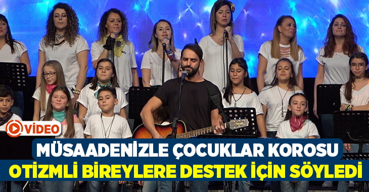 “Müsaadenizle Çocuklar” korosu otizmlilere destek olmak için konser verdi