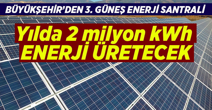 Büyükşehir’den 3. güneş enerjisi santrali