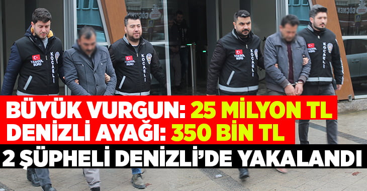 25 milyonluk vurgunun 2 şüphelisi Denizli’de yakalandı