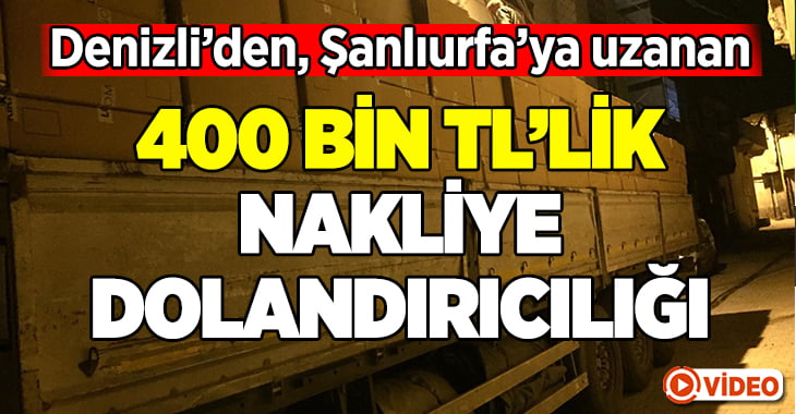 400 bin liralık nakliye dolandırıcılığı