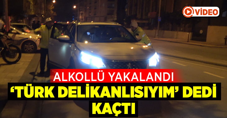 Alkollü araç kullanırken yakalandı ‘Ben Türk delikanlısıyım’ dedi, kaçtı