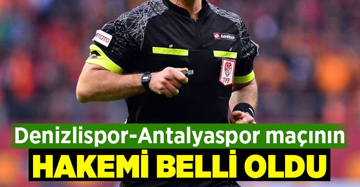 Denizlispor-Antalyaspor Maçının Hakemi Belli Oldu