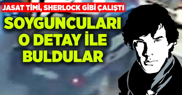 JASAT timi Sherlock Holmes gibi çalıştı soyguncuları yakaladı