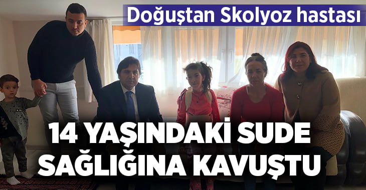 Skolyoz hastası 14 yaşındaki Sude sağlığına kavuştu