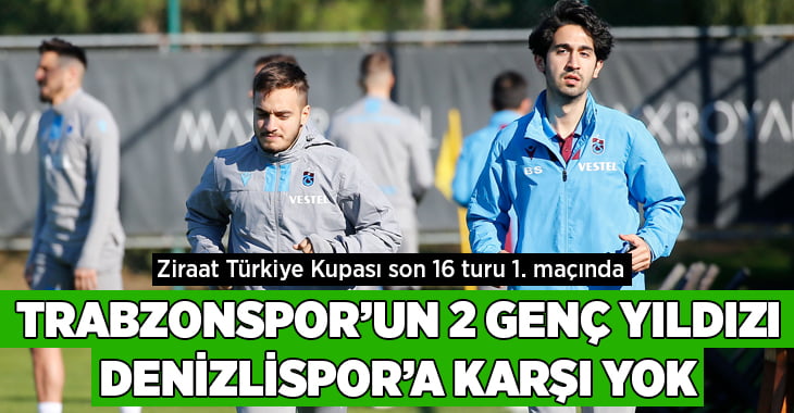 Trabzonspor’un 2 genç yıldızı Denizlispor’a karşı forma giyemeyecek